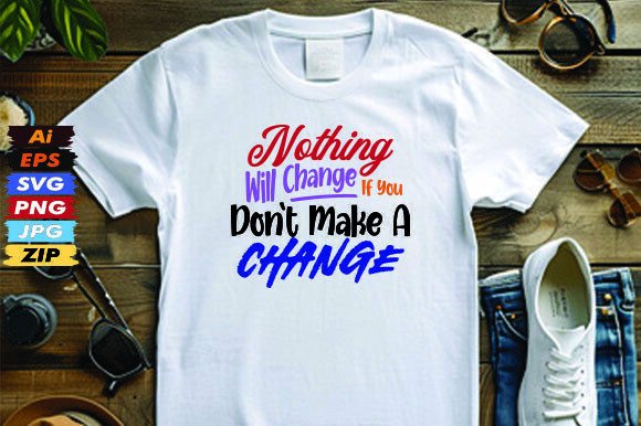 Nothing Will Change If You Don’t Make a Change